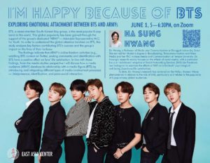 Professor Ha Sung Hwang (Media and Communication, Dongguk University): I’m Happy Because of BTS: Exploring Emotional Attachment between BTS and ARMYs @ Zoom: https://ucsb.zoom.us/j/96206342156